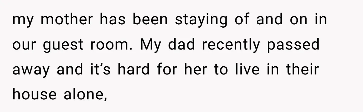 “Unless You Want to See Me...” Wife Gets Creative After Constant Bedroom Interruptions my mother has been staying of and on in our guest room. My dad recently passed away and it’s hard for her to live in their house alone,