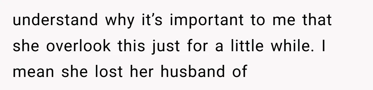 “Unless You Want to See Me...” Wife Gets Creative After Constant Bedroom Interruptions understand why it’s important to me that she overlook this just for a little while. I mean she lost her husband of