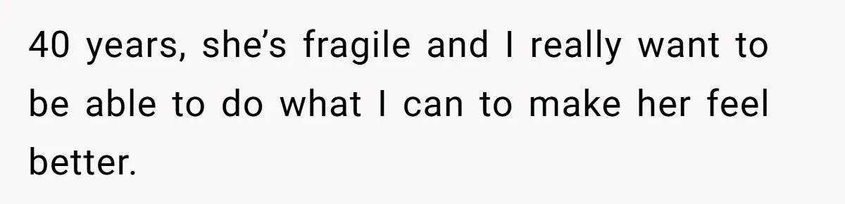 “Unless You Want to See Me...” Wife Gets Creative After Constant Bedroom Interruptions 40 years, she’s fragile and I really want to be able to do what I can to make her feel better.