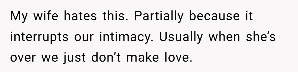 “Unless You Want to See Me...” Wife Gets Creative After Constant Bedroom Interruptions My wife hates this. Partially because it interrupts our intimacy. Usually when she’s over we just don’t make love.