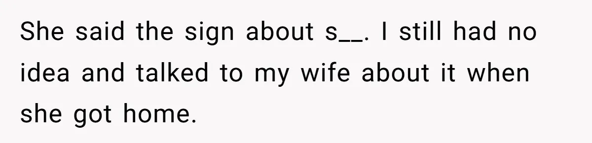 “Unless You Want to See Me...” Wife Gets Creative After Constant Bedroom Interruptions She said the sign about s__. I still had no idea and talked to my wife about it when she got home.