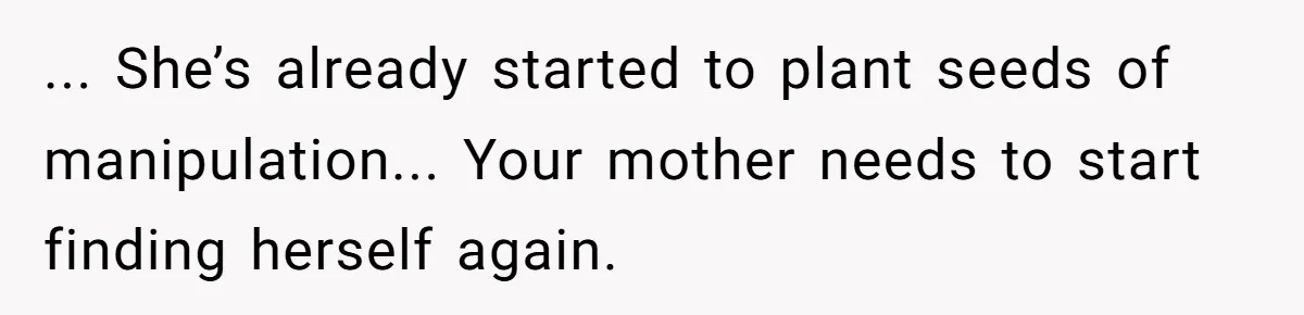 “Unless You Want to See Me...” Wife Gets Creative After Constant Bedroom Interruptions ... She’s already started to plant seeds of manipulation... Your mother needs to start finding herself again.