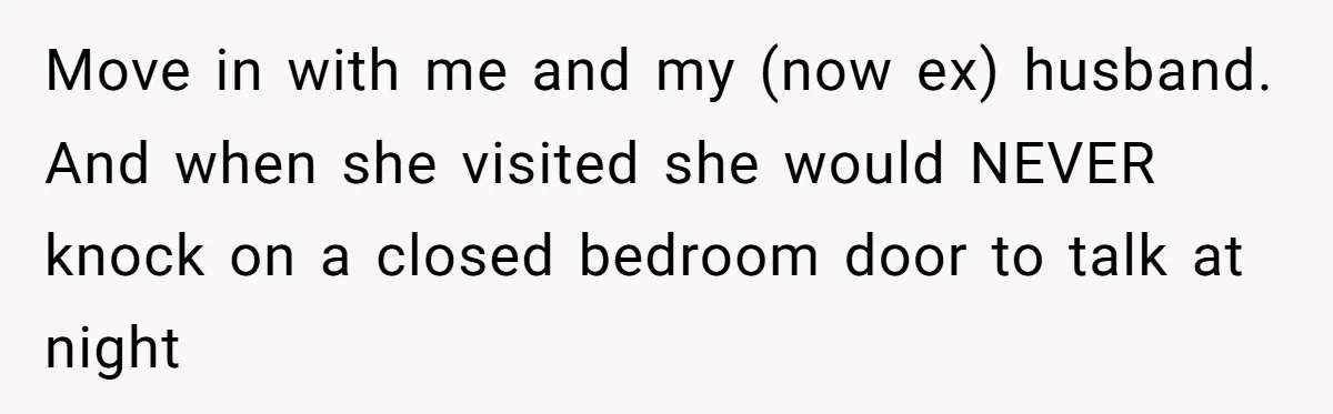 “Unless You Want to See Me...” Wife Gets Creative After Constant Bedroom Interruptions Move in with me and my (now ex) husband. And when she visited she would NEVER knock on a closed bedroom door to talk at night