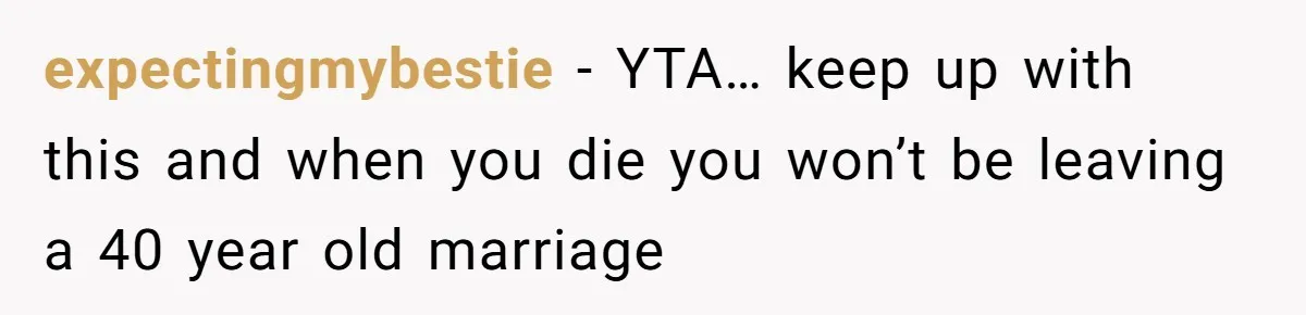 “Unless You Want to See Me...” Wife Gets Creative After Constant Bedroom Interruptions expectingmybestie − YTA… keep up with this and when you die you won’t be leaving a 40 year old marriage