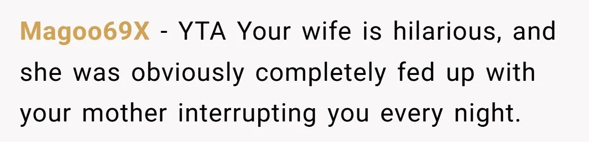 “Unless You Want to See Me...” Wife Gets Creative After Constant Bedroom Interruptions Magoo69X − YTA Your wife is hilarious, and she was obviously completely fed up with your mother interrupting you every night.