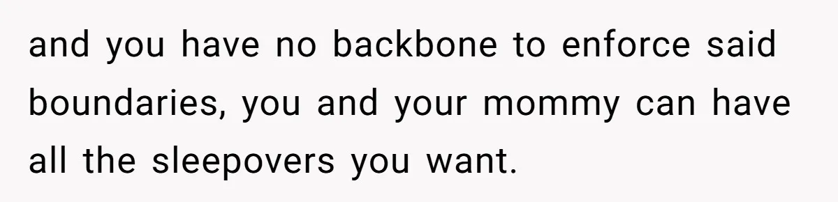 “Unless You Want to See Me...” Wife Gets Creative After Constant Bedroom Interruptions and you have no backbone to enforce said boundaries, you and your mommy can have all the sleepovers you want.
