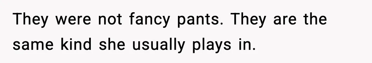 Dad Gives Embarrassed Boy His Daughter’s Pants, Wife Calls It a Huge Mistake They were not fancy pants. They are the same kind she usually plays in.
