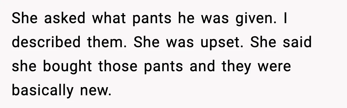 Dad Gives Embarrassed Boy His Daughter’s Pants, Wife Calls It a Huge Mistake She asked what pants he was given. I described them. She was upset. She said she bought those pants and they were basically new.