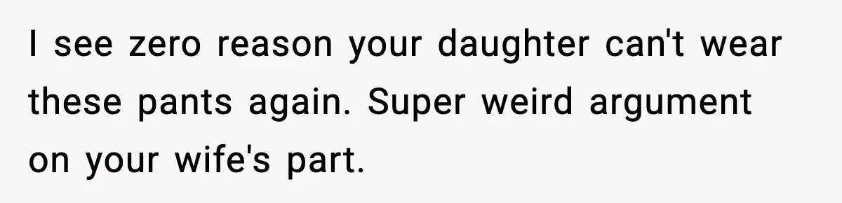 Dad Gives Embarrassed Boy His Daughter’s Pants, Wife Calls It a Huge Mistake I see zero reason your daughter can't wear these pants again. Super weird argument on your wife's part.