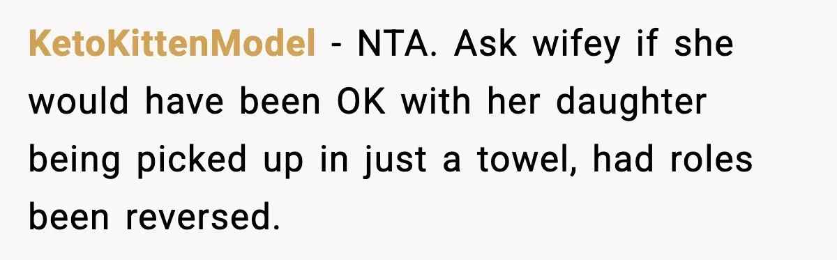 Dad Gives Embarrassed Boy His Daughter’s Pants, Wife Calls It a Huge Mistake KetoKittenModel - NTA. Ask wifey if she would have been OK with her daughter being picked up in just a towel, had roles been reversed.