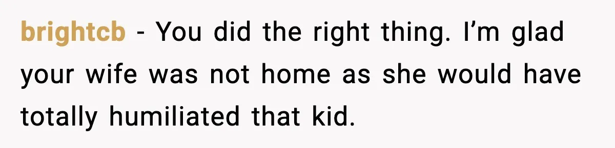 Dad Gives Embarrassed Boy His Daughter’s Pants, Wife Calls It a Huge Mistake brightcb - You did the right thing. I’m glad your wife was not home as she would have totally humiliated that kid.