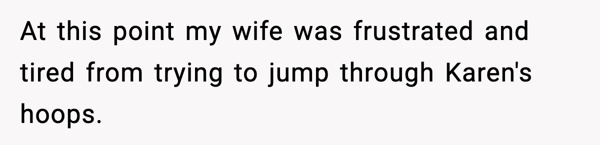 At this point my wife was frustrated and tired from trying to jump through Karen's hoops.