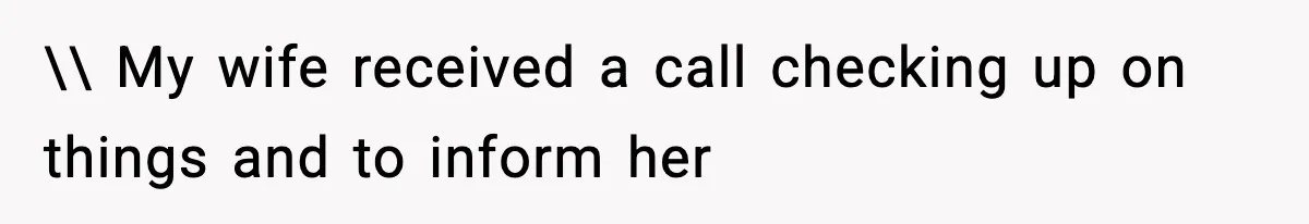 \\ My wife received a call checking up on things and to inform her