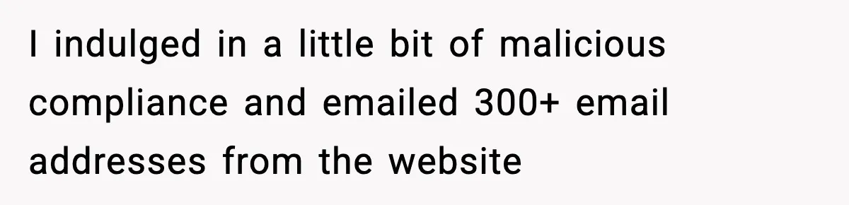 I indulged in a little bit of malicious compliance and emailed 300+ email addresses from the website