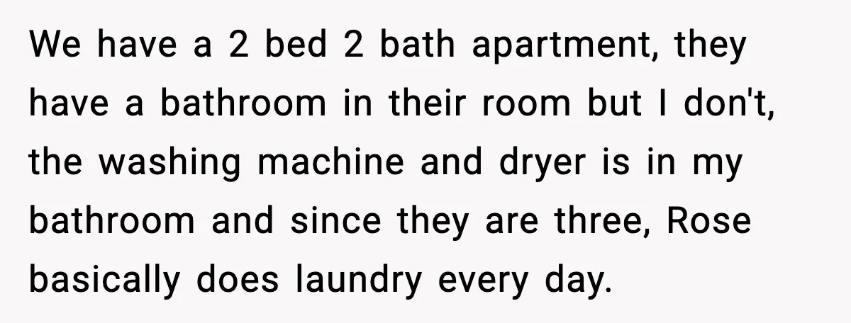 Woman Warns Cousin About Bleach, Cousin Ruins Her Own Laundry Anyway We have a 2 bed 2 bath apartment, they have a bathroom in their room but I don't, the washing machine and dryer is in my bathroom and since they...