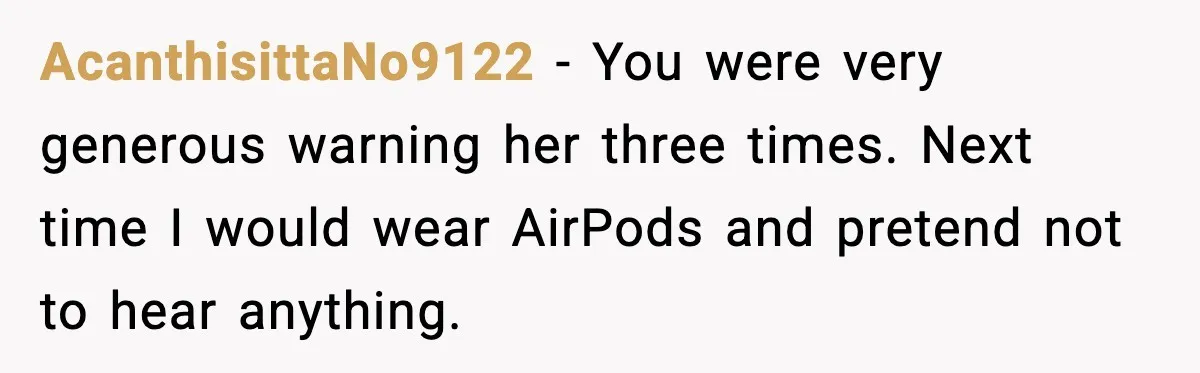 Woman Warns Cousin About Bleach, Cousin Ruins Her Own Laundry Anyway AcanthisittaNo9122 - You were very generous warning her three times. Next time I would wear AirPods and pretend not to hear anything.