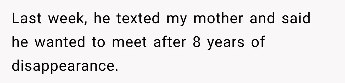 Dad Walks Out For 8 Years, Then Gets Hurt When His Daughter Admits She Doesn’t Remember Him Last week, he texted my mother and said he wanted to meet after 8 years of disappearance.