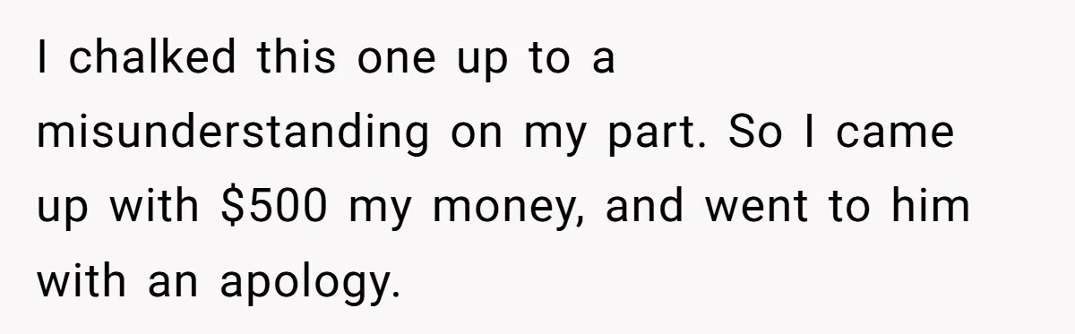 Man Dumps 20 Pounds Of Candy In Kids’ Bags, Then Tells Girlfriend To Fix His Mess I chalked this one up to a misunderstanding on my part. So I came up with $500 my money, and went to him with an apology.