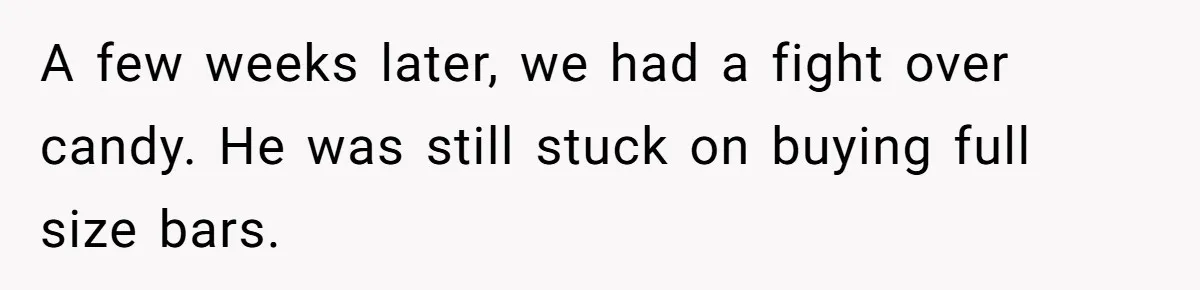 Man Dumps 20 Pounds Of Candy In Kids’ Bags, Then Tells Girlfriend To Fix His Mess A few weeks later, we had a fight over candy. He was still stuck on buying full size bars.