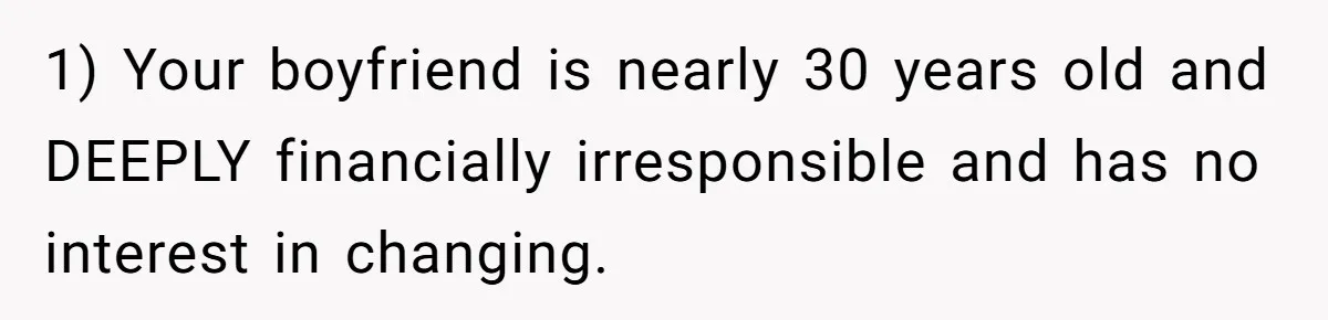 Man Dumps 20 Pounds Of Candy In Kids’ Bags, Then Tells Girlfriend To Fix His Mess 1) Your boyfriend is nearly 30 years old and DEEPLY financially irresponsible and has no interest in changing.