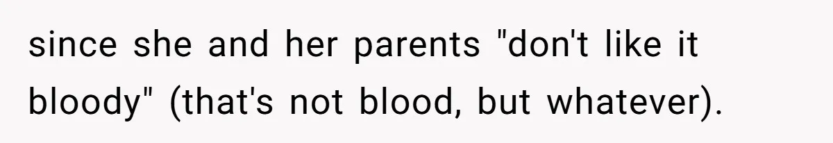 since she and her parents "don't like it bloody" (that's not blood, but whatever).