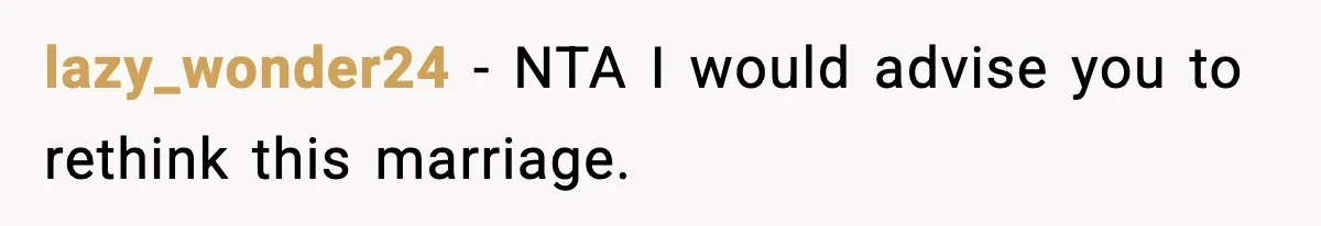 lazy_wonder24 − NTA I would advise you to rethink this marriage.
