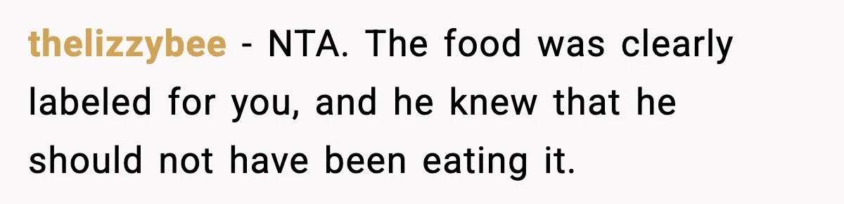thelizzybee − NTA. The food was clearly labeled for you, and he knew that he should not have been eating it.