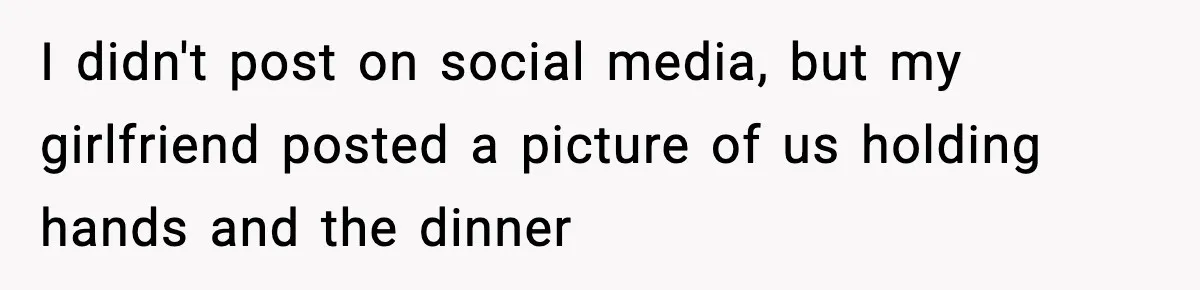 I didn't post on social media, but my girlfriend posted a picture of us holding hands and the dinner