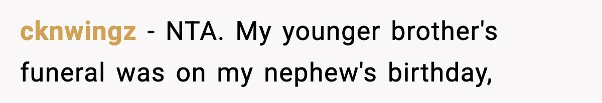 cknwingz − NTA. My younger brother's funeral was on my nephew's birthday,