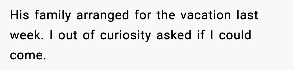 Woman Overhears Husband Mocking Her On Family Trip, Quietly Books Flight Home And Leaves Everyone Shocked His family arranged for the vacation last week. I out of curiosity asked if I could come.