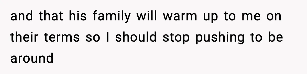 Woman Overhears Husband Mocking Her On Family Trip, Quietly Books Flight Home And Leaves Everyone Shocked and that his family will warm up to me on their terms so I should stop pushing to be around