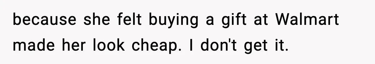 Friend Calls Dollar Tree “Gross,” She Fires Back About Food Stamps because she felt buying a gift at Walmart made her look cheap. I don't get it.