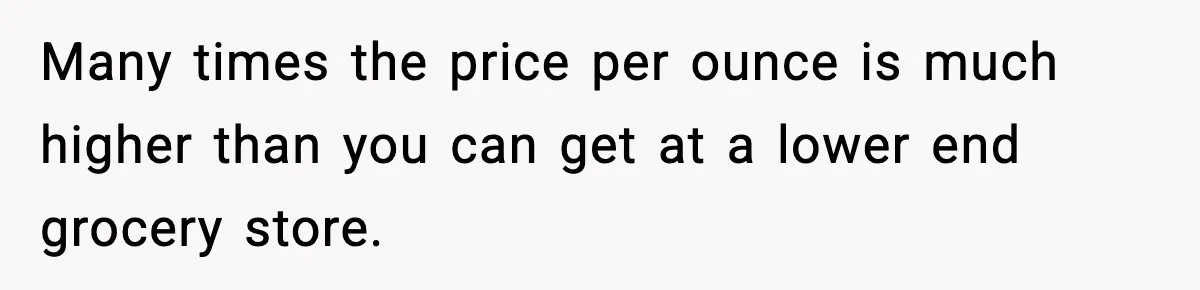 Friend Calls Dollar Tree “Gross,” She Fires Back About Food Stamps Many times the price per ounce is much higher than you can get at a lower end grocery store.