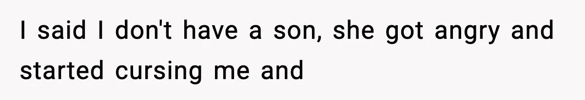 I said I don't have a son, she got angry and started cursing me and