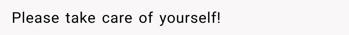 Please take care of yourself!