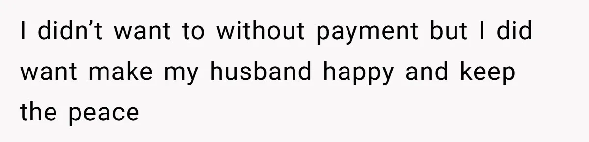 I didn’t want to without payment but I did want make my husband happy and keep the peace
