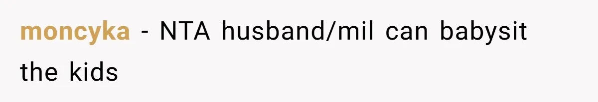 moncyka − NTA husband/mil can babysit the kids