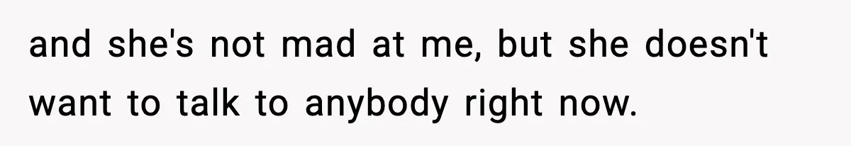 Boyfriend Body-Shames Girlfriend’s Teenage Sister At Family Lunch, Gets Dumped On The Spot and she's not mad at me, but she doesn't want to talk to anybody right now.