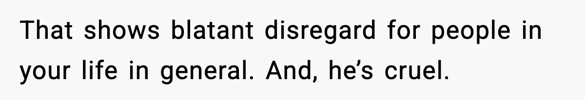 Boyfriend Body-Shames Girlfriend’s Teenage Sister At Family Lunch, Gets Dumped On The Spot That shows blatant disregard for people in your life in general. And, he’s cruel.