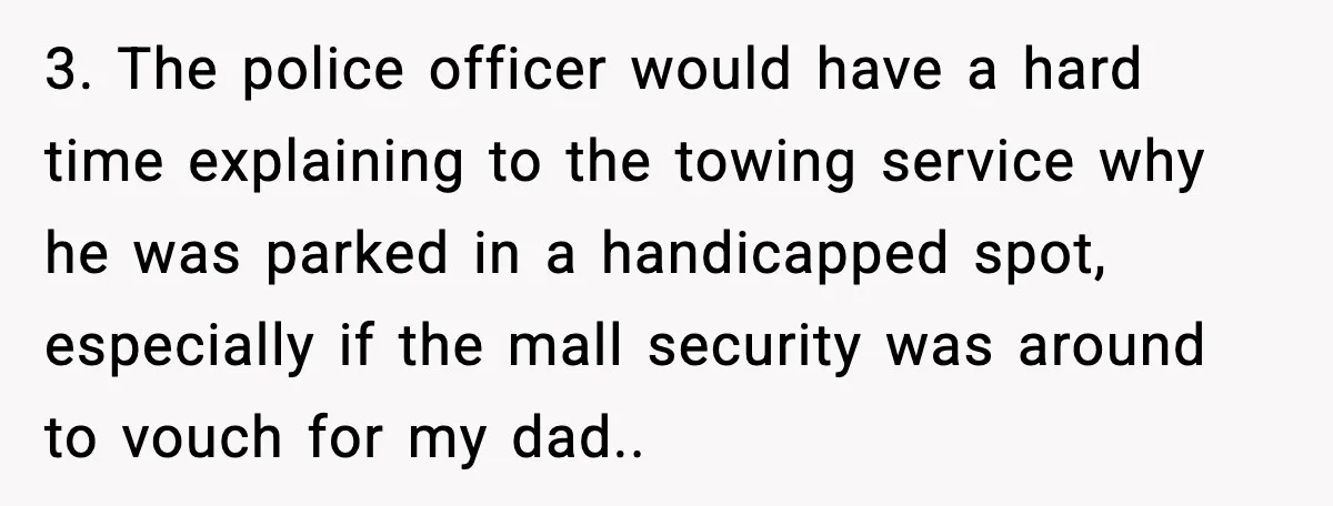 Cop Parks in Handicap Spot, Then Gets a Brutal Reality Check Hours Later 3. The police officer would have a hard time explaining to the towing service why he was parked in a handicapped spot, especially if the mall security was around to...