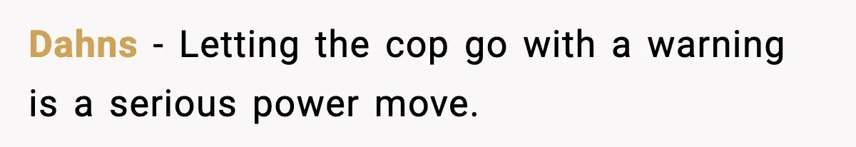 Cop Parks in Handicap Spot, Then Gets a Brutal Reality Check Hours Later Dahns - Letting the cop go with a warning is a serious power move.