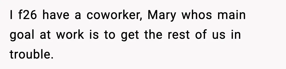 Coworker Reports Woman For ‘Excessive’ Bathroom Breaks, Instantly Regrets It When She Learns The Truth I f26 have a coworker, Mary whos main goal at work is to get the rest of us in trouble.