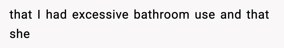 Coworker Reports Woman For ‘Excessive’ Bathroom Breaks, Instantly Regrets It When She Learns The Truth that I had excessive bathroom use and that she