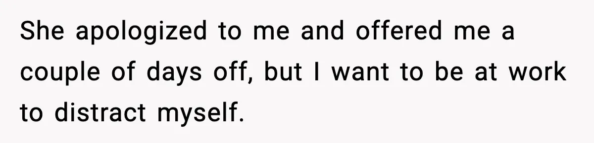 Coworker Reports Woman For ‘Excessive’ Bathroom Breaks, Instantly Regrets It When She Learns The Truth She apologized to me and offered me a couple of days off, but I want to be at work to distract myself.