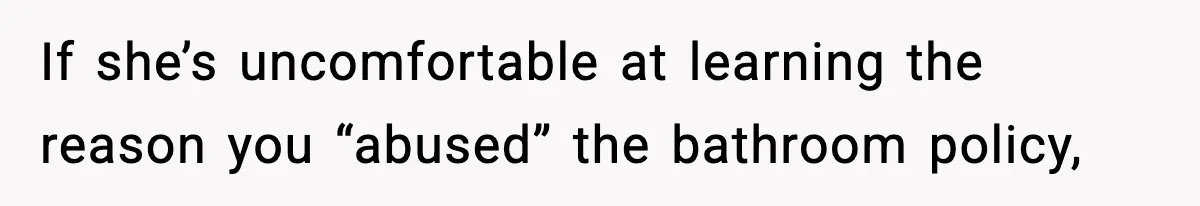 Coworker Reports Woman For ‘Excessive’ Bathroom Breaks, Instantly Regrets It When She Learns The Truth If she’s uncomfortable at learning the reason you “abused” the bathroom policy,