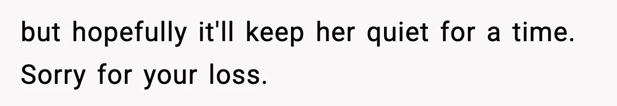 Coworker Reports Woman For ‘Excessive’ Bathroom Breaks, Instantly Regrets It When She Learns The Truth but hopefully it'll keep her quiet for a time. Sorry for your loss.