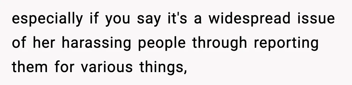 Coworker Reports Woman For ‘Excessive’ Bathroom Breaks, Instantly Regrets It When She Learns The Truth especially if you say it's a widespread issue of her harassing people through reporting them for various things,