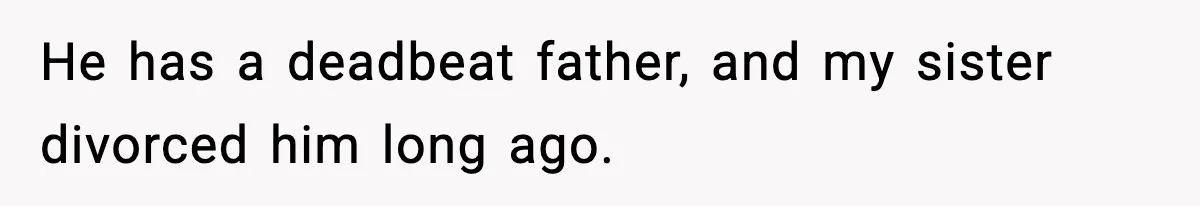 He has a deadbeat father, and my sister divorced him long ago.