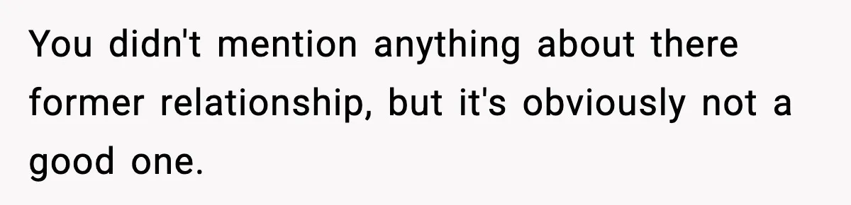 You didn't mention anything about there former relationship, but it's obviously not a good one.