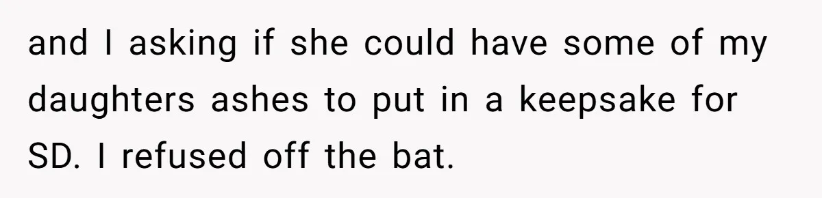 Husband Secretly Gave Away Toddler’s Ashes After Wife Said No, Calls It “Not A Big Deal” and I asking if she could have some of my daughters ashes to put in a keepsake for SD. I refused off the bat.